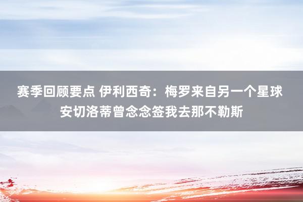 赛季回顾要点 伊利西奇：梅罗来自另一个星球 安切洛蒂曾念念签我去那不勒斯