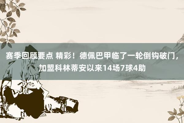 赛季回顾要点 精彩！德佩巴甲临了一轮倒钩破门，加盟科林蒂安以来14场7球4助